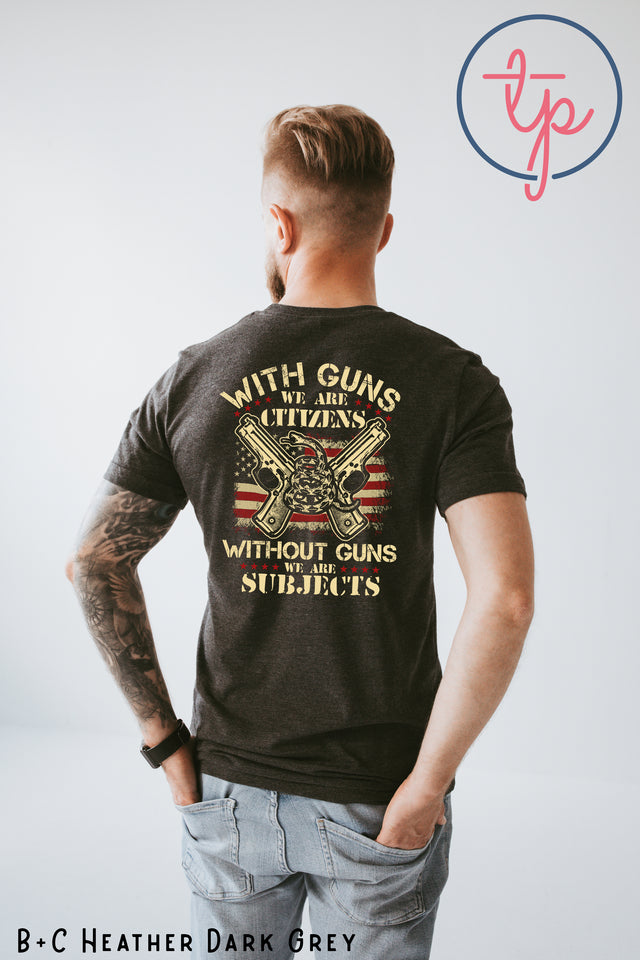 With Guns we are Citizens Without Guns we are Subjects (ULTRA SOFT DTF)